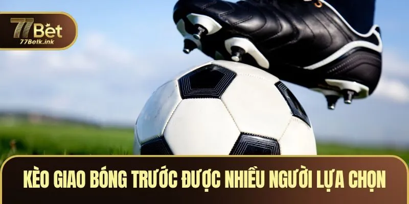 Kèo giao bóng trước được nhiều người chơi lựa chọn